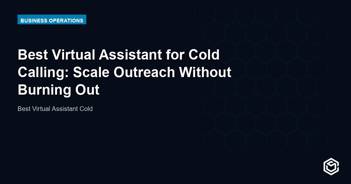 Best Virtual Assistant for Cold Calling: Scale Outreach Without Burning Out