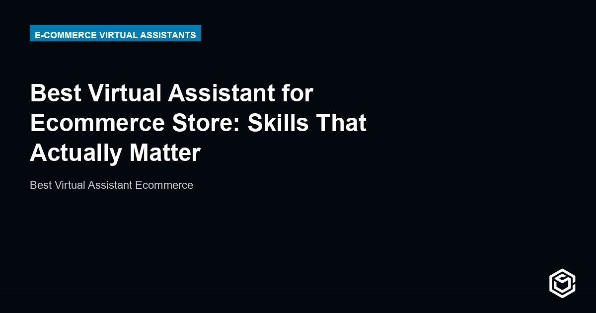 Best Virtual Assistant for Ecommerce Store: Skills That Actually Matter