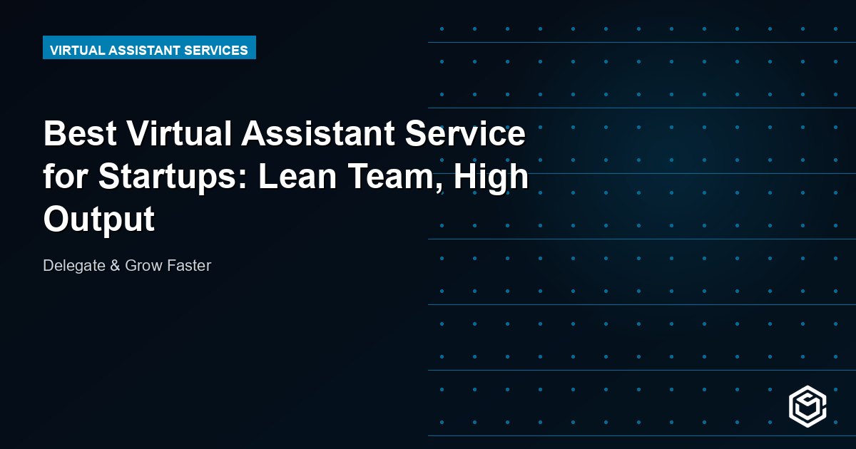 Best Virtual Assistant Service for Startups: Lean Team, High Output