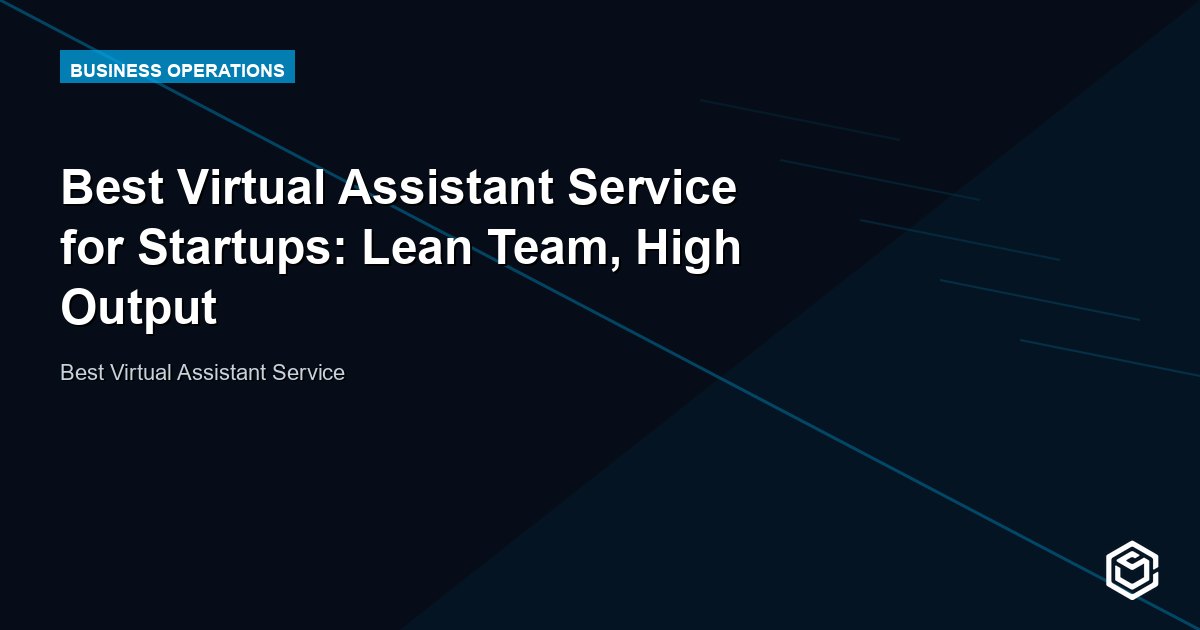 Best Virtual Assistant Service for Startups: Lean Team, High Output