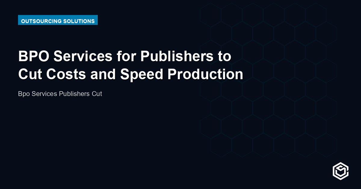 BPO Services for Publishers to Cut Costs and Speed Production