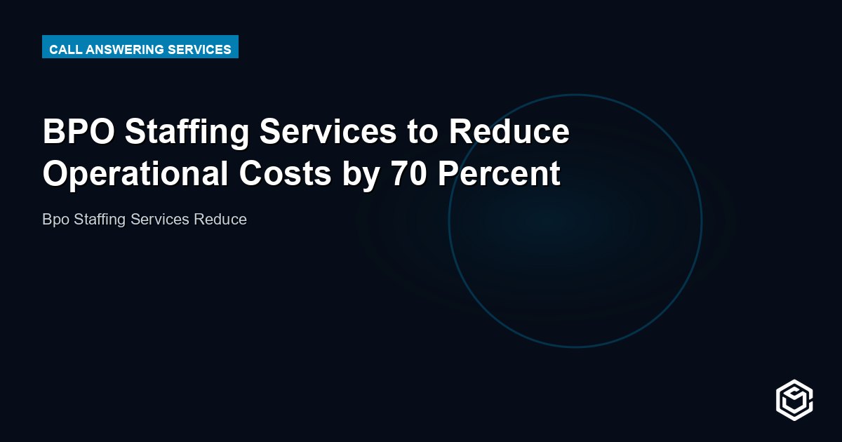 BPO Staffing Services to Reduce Operational Costs by 70 Percent