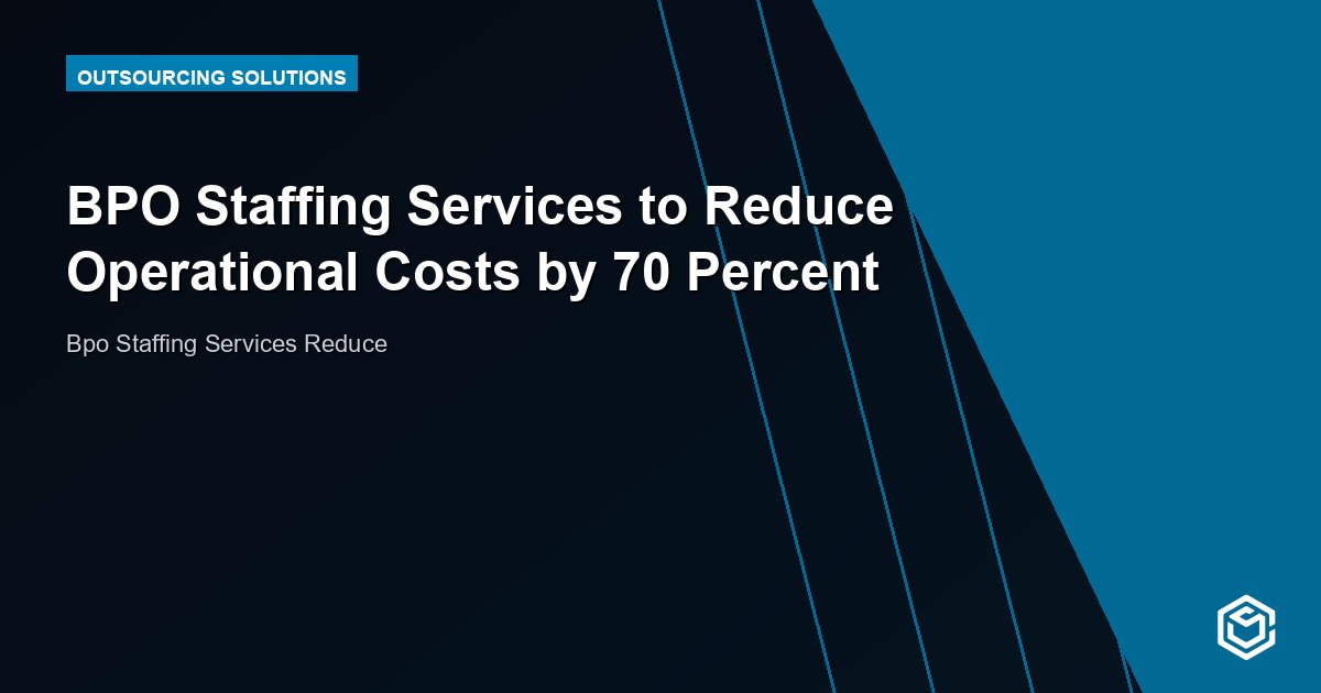 BPO Staffing Services to Reduce Operational Costs by 70 Percent