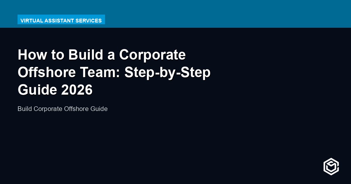 How to Build a Corporate Offshore Team: Step-by-Step Guide 2026