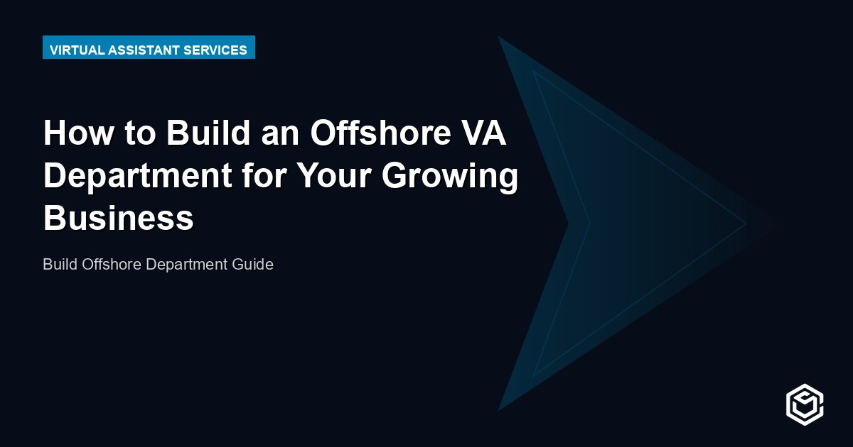 How to Build an Offshore VA Department for Your Growing Business