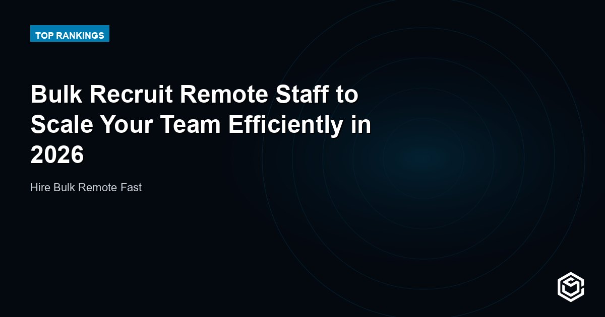 Bulk Recruit Remote Staff to Scale Your Team Efficiently in 2026