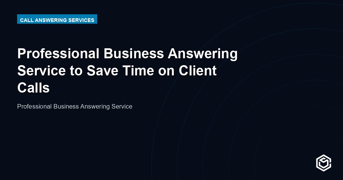 Professional Business Answering Service to Save Time on Client Calls