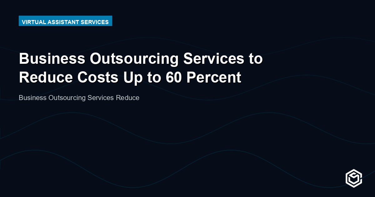 Business Outsourcing Services to Reduce Costs Up to 60 Percent