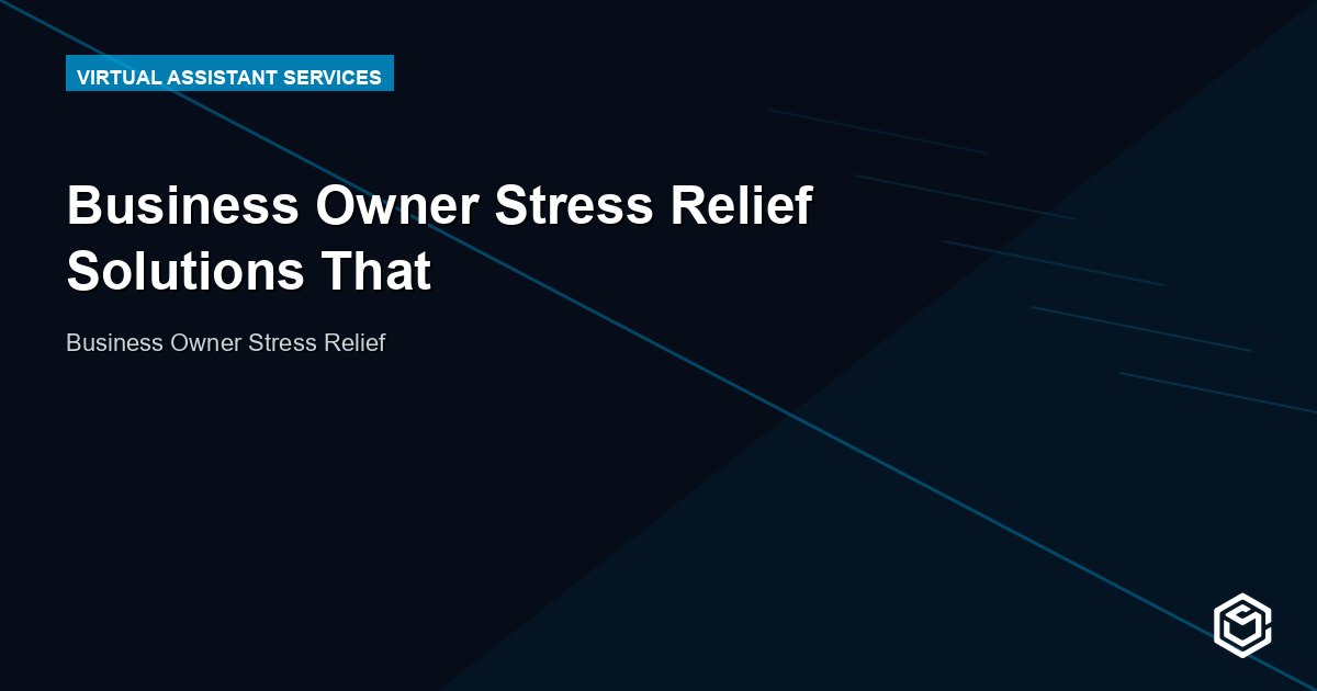 Business Owner Stress Relief Solutions That