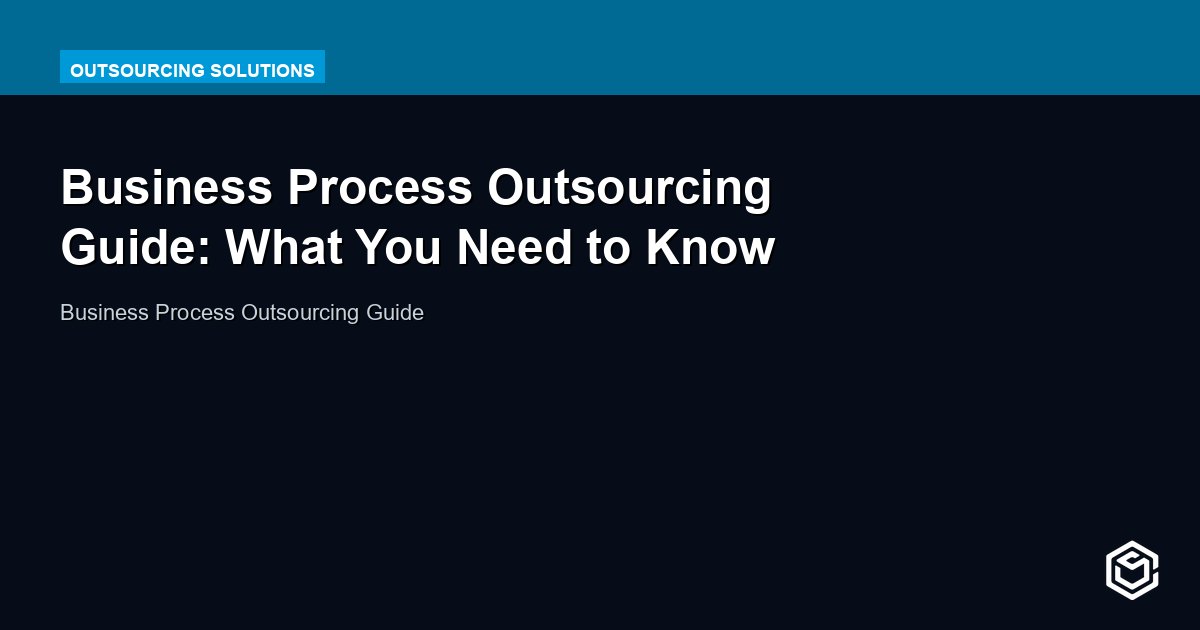 Business Process Outsourcing Guide: What You Need to Know