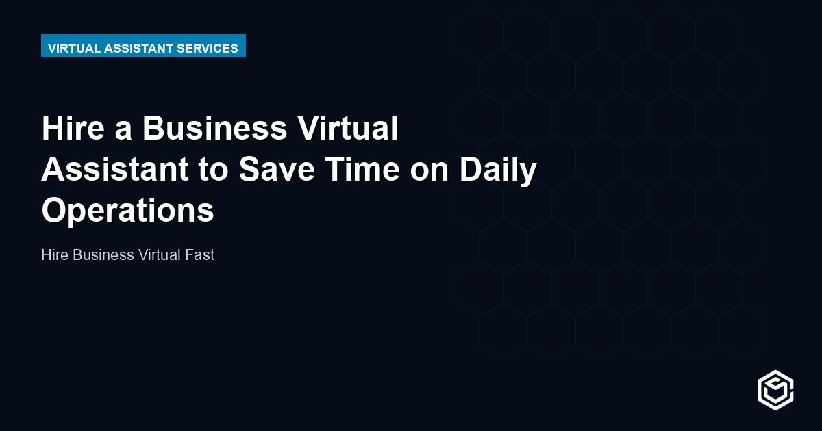 Hire a Business Virtual Assistant to Save Time on Daily Operations