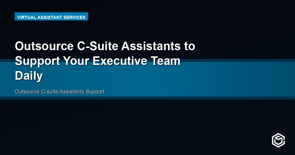 Outsource C-Suite Assistants to Support Your Executive Team Daily