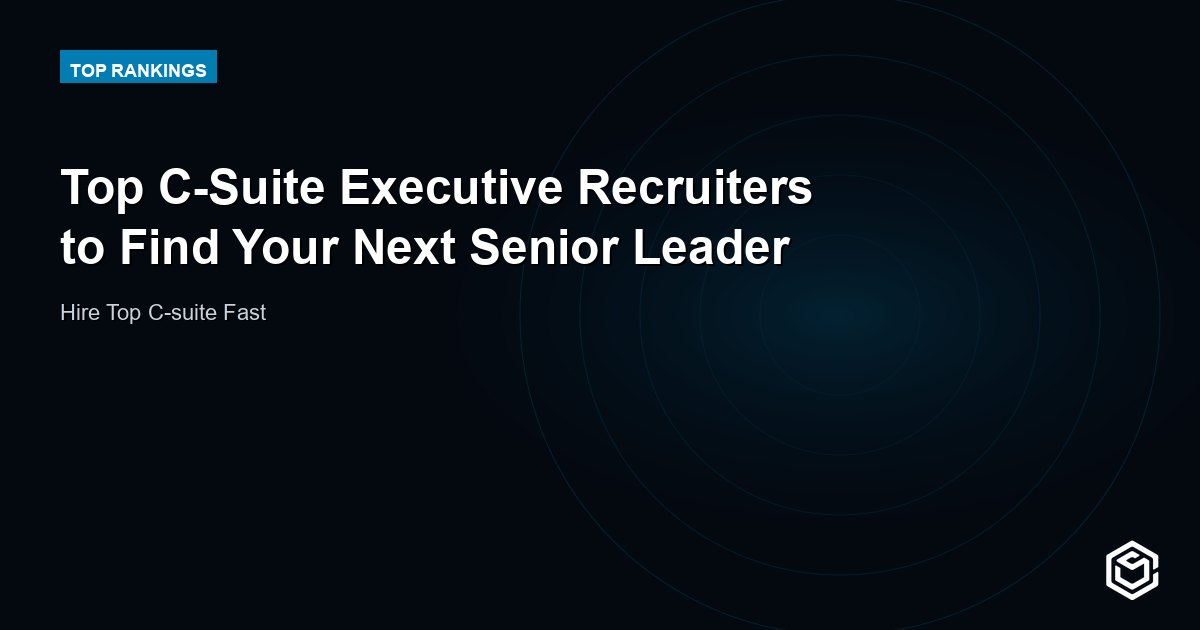 Top C-Suite Executive Recruiters to Find Your Next Senior Leader