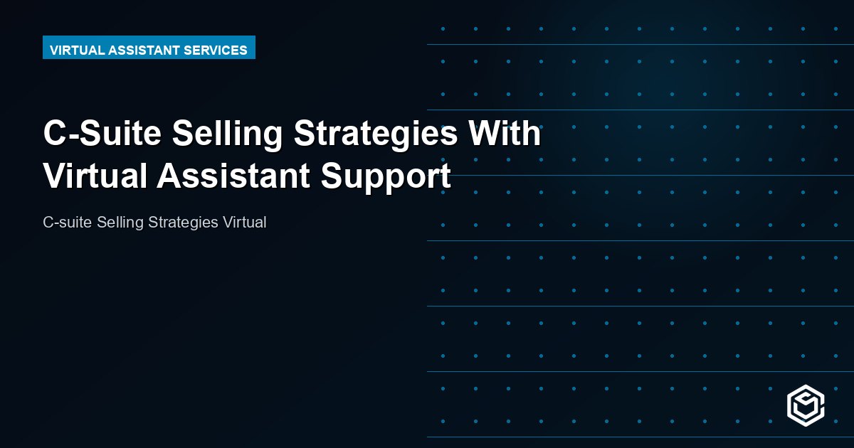 C-Suite Selling Strategies With Virtual Assistant Support