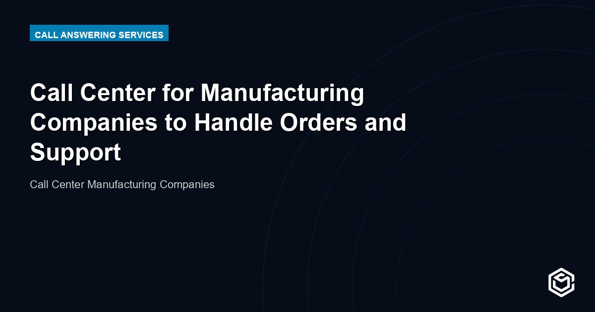 Call Center for Manufacturing Companies to Handle Orders and Support