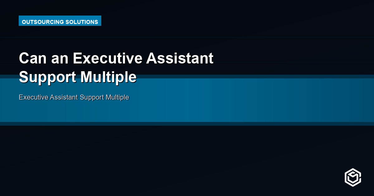 Can an Executive Assistant Support Multiple