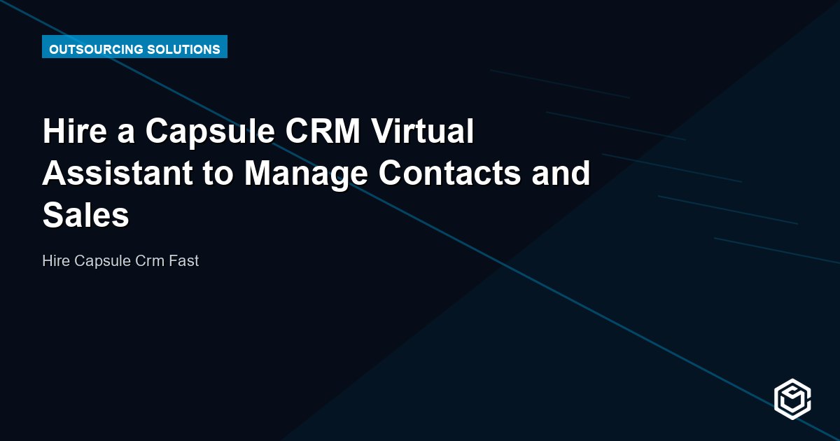 Hire a Capsule CRM Virtual Assistant to Manage Contacts and Sales