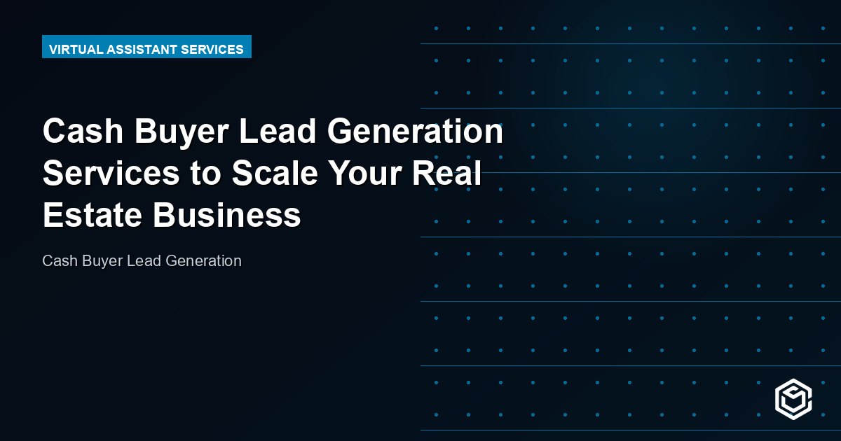 Cash Buyer Lead Generation Services to Scale Your Real Estate Business