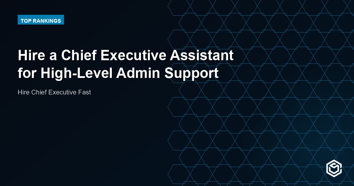 Hire a Chief Executive Assistant for High-Level Admin Support