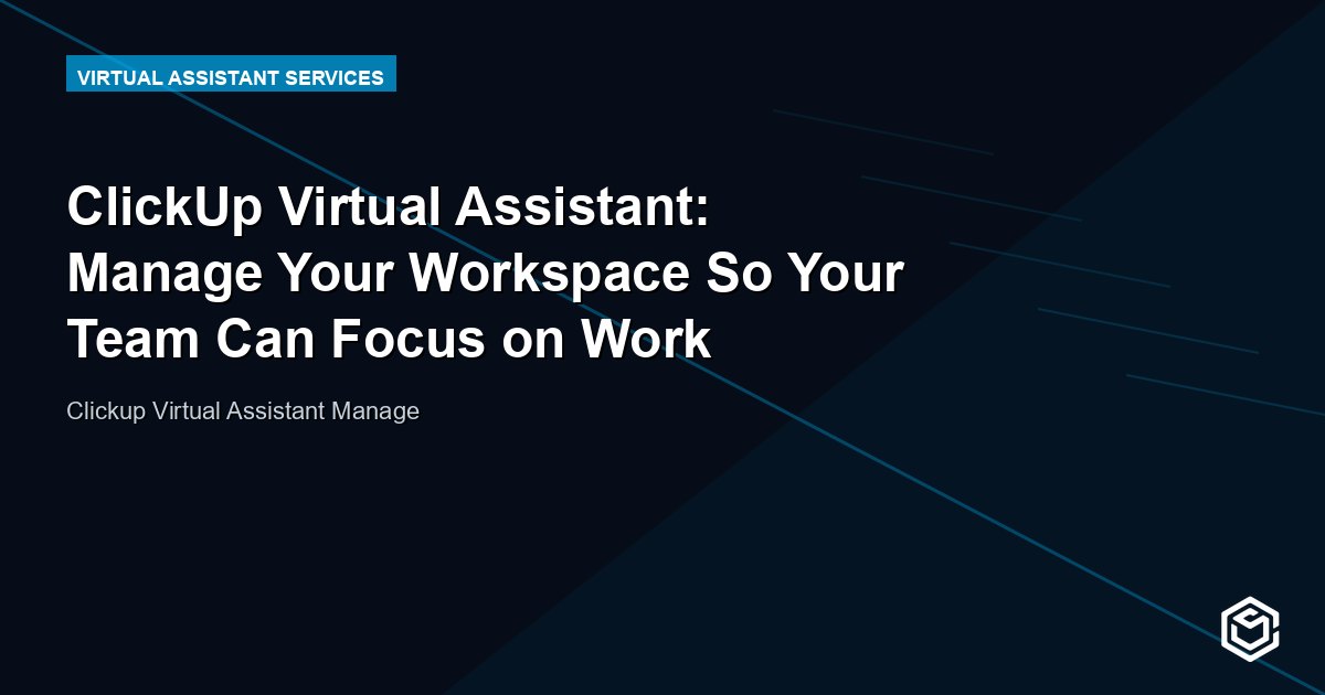 ClickUp Virtual Assistant: Manage Your Workspace So Your Team Can Focus on Work