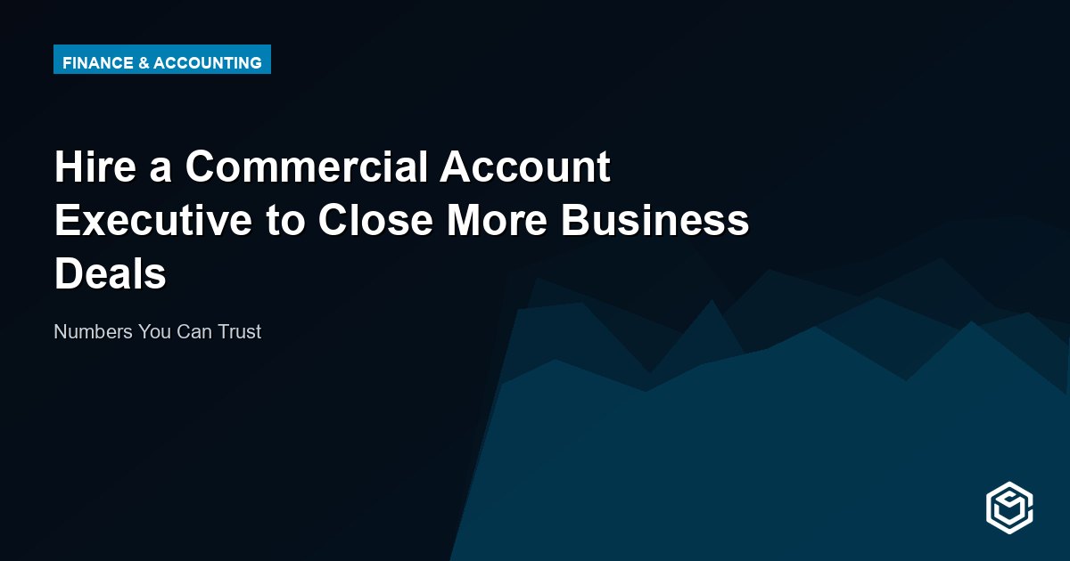 Hire a Commercial Account Executive to Close More Business Deals