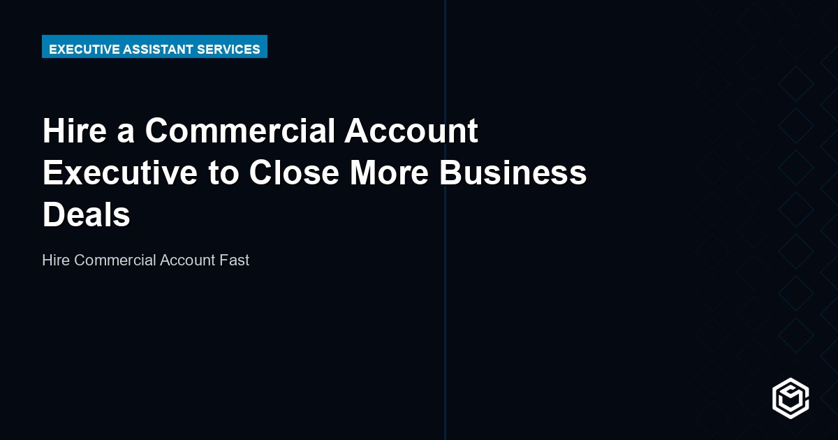 Hire a Commercial Account Executive to Close More Business Deals