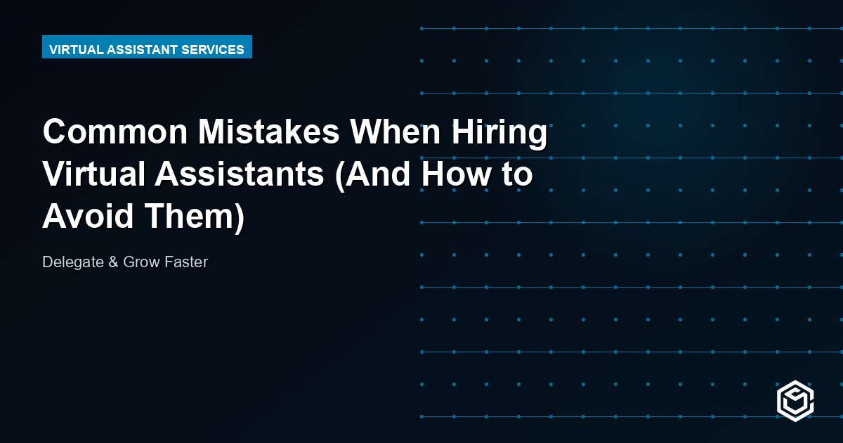 Common Mistakes When Hiring Virtual Assistants (And How to Avoid Them)