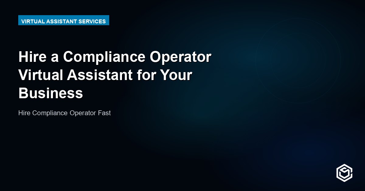 Hire a Compliance Operator Virtual Assistant for Your Business