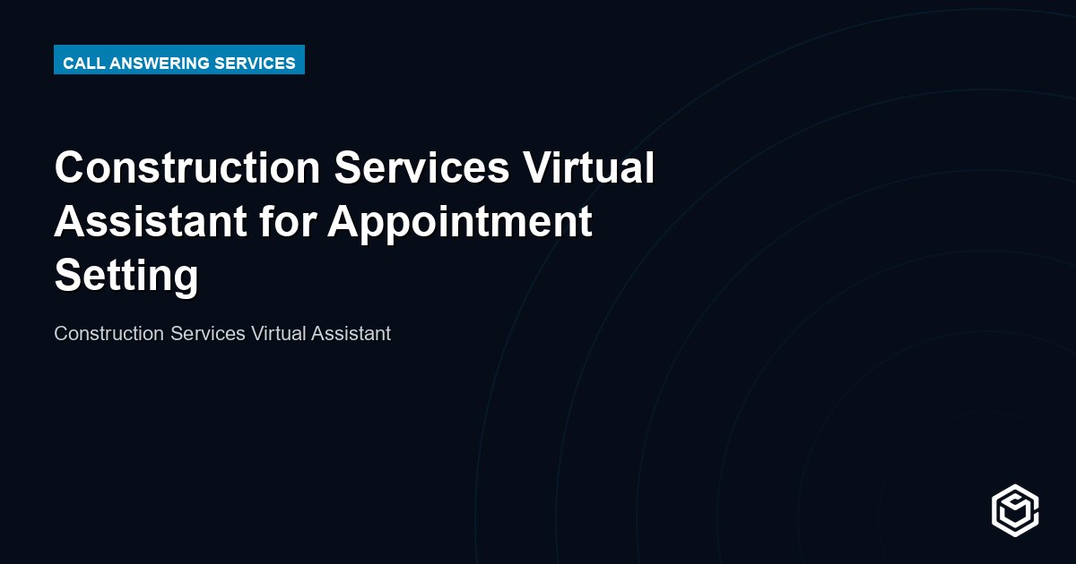 Construction Services Virtual Assistant for Appointment Setting