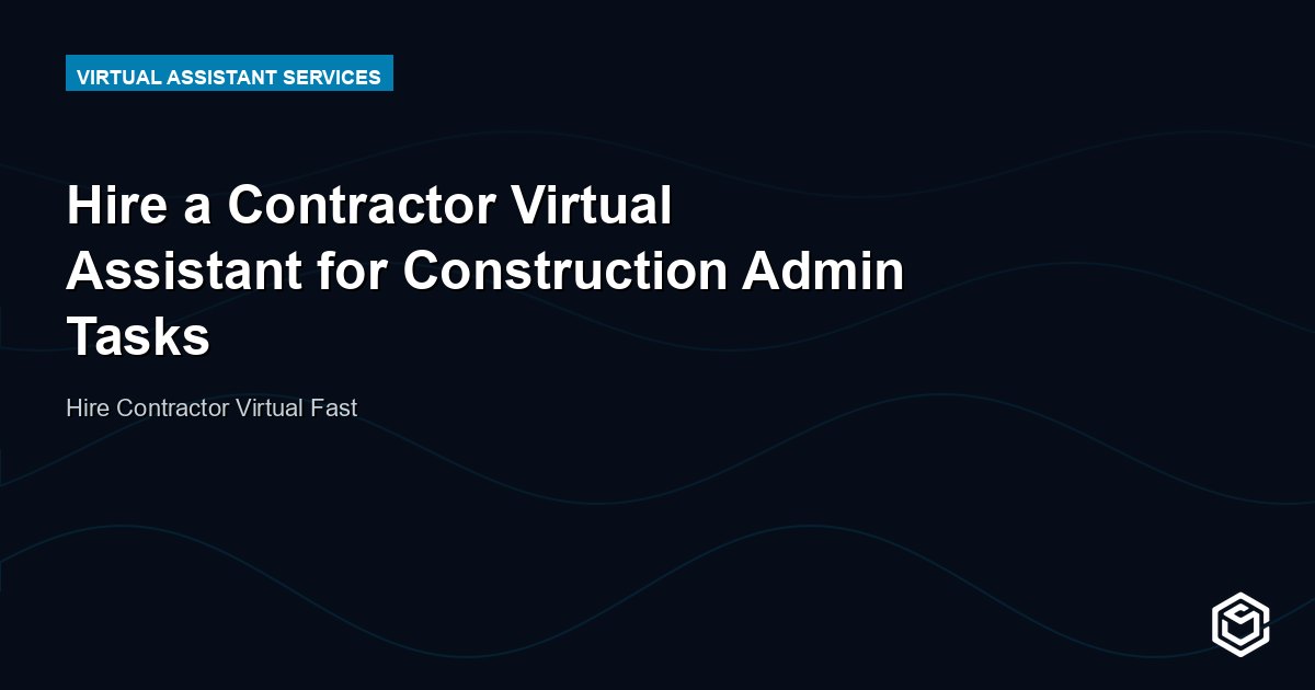 Hire a Contractor Virtual Assistant for Construction Admin Tasks