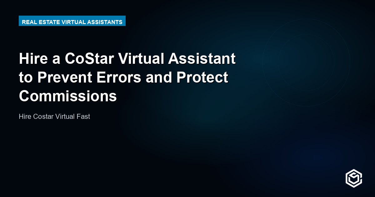 Hire a CoStar Virtual Assistant to Prevent Errors and Protect Commissions