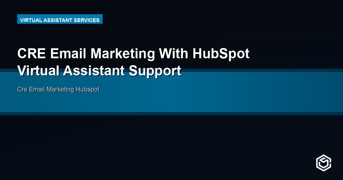 CRE Email Marketing With HubSpot Virtual Assistant Support