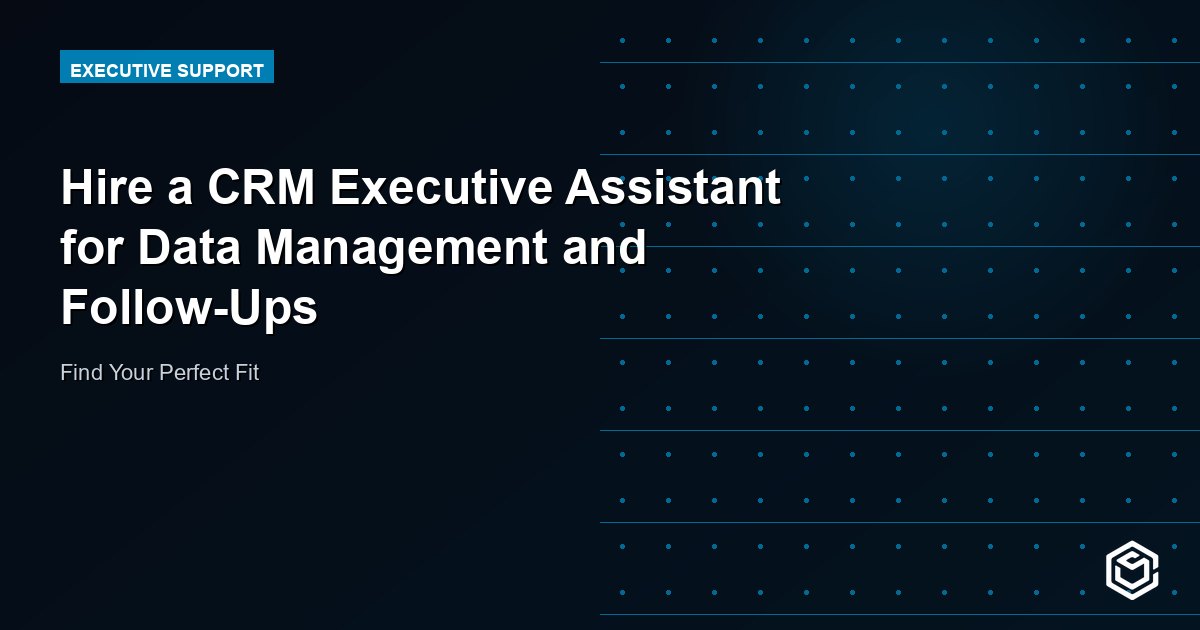 Hire a CRM Executive Assistant for Data Management and Follow-Ups
