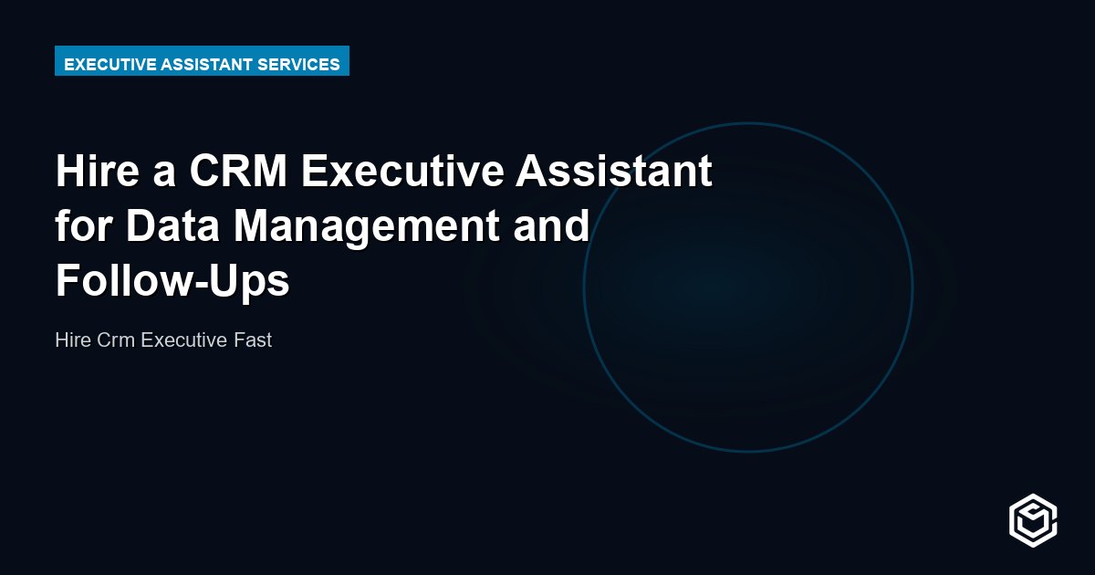 Hire a CRM Executive Assistant for Data Management and Follow-Ups