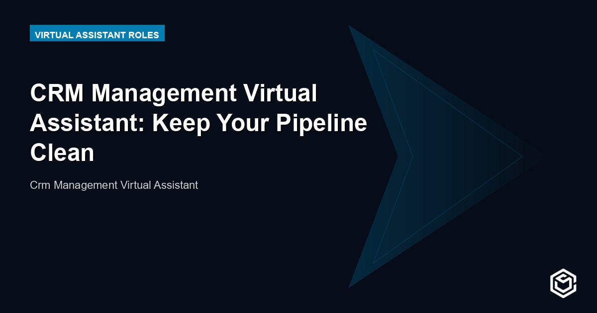 CRM Management Virtual Assistant: Keep Your Pipeline Clean