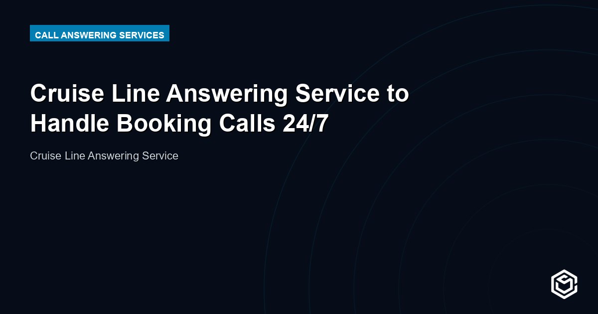 Cruise Line Answering Service to Handle Booking Calls 24/7