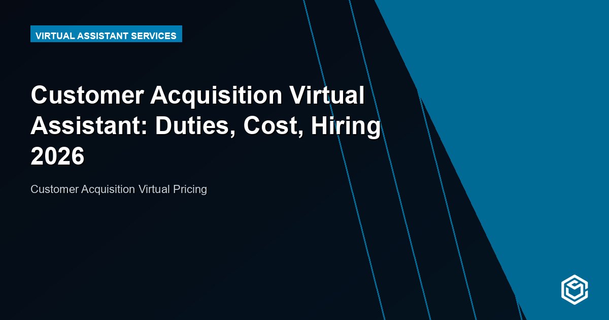 Customer Acquisition Virtual Assistant: Duties, Cost, Hiring 2026