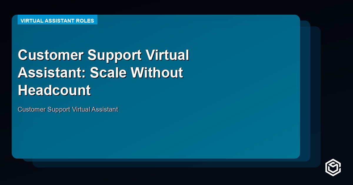 Customer Support Virtual Assistant: Scale Without Headcount