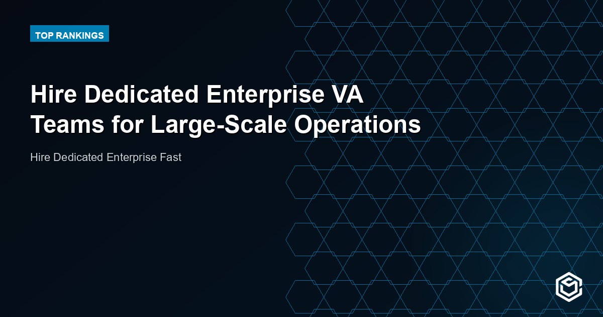 Hire Dedicated Enterprise VA Teams for Large-Scale Operations