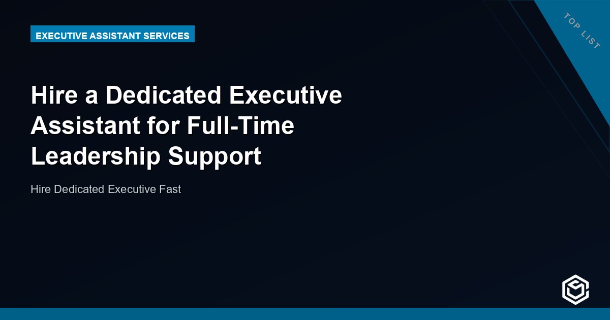 Hire a Dedicated Executive Assistant for Full-Time Leadership Support