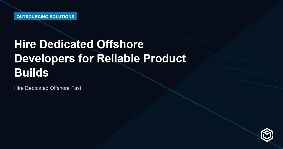 Hire Dedicated Offshore Developers for Reliable Product Builds