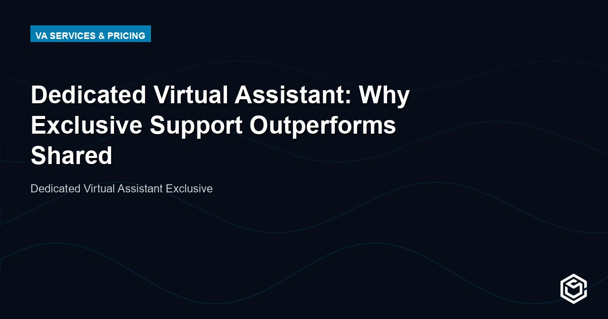 Dedicated Virtual Assistant: Why Exclusive Support Outperforms Shared