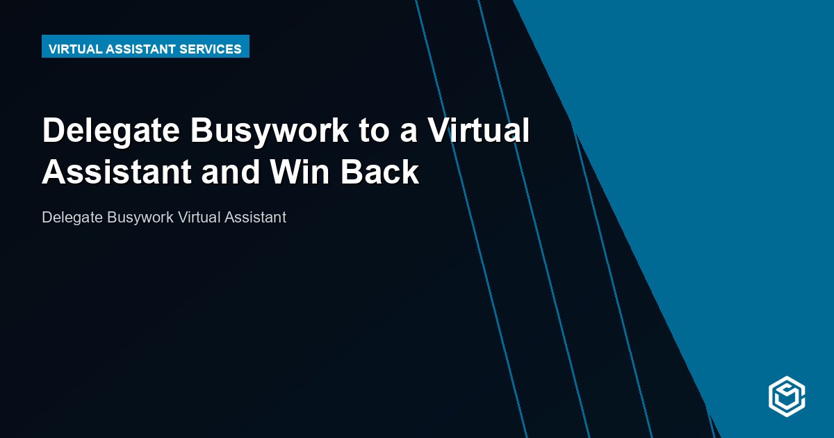 Delegate Busywork to a Virtual Assistant and Win Back