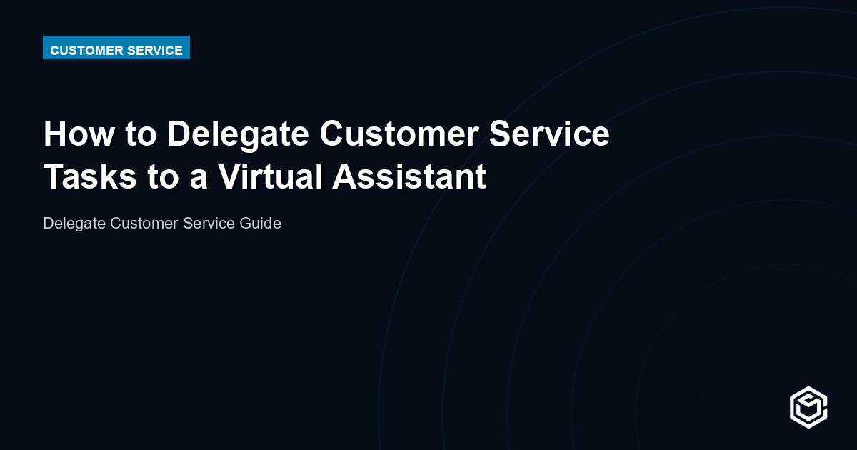 How to Delegate Customer Service Tasks to a VA