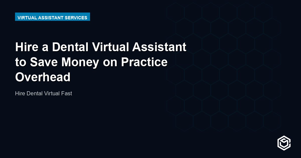 Hire a Dental Virtual Assistant to Save Money on Practice Overhead