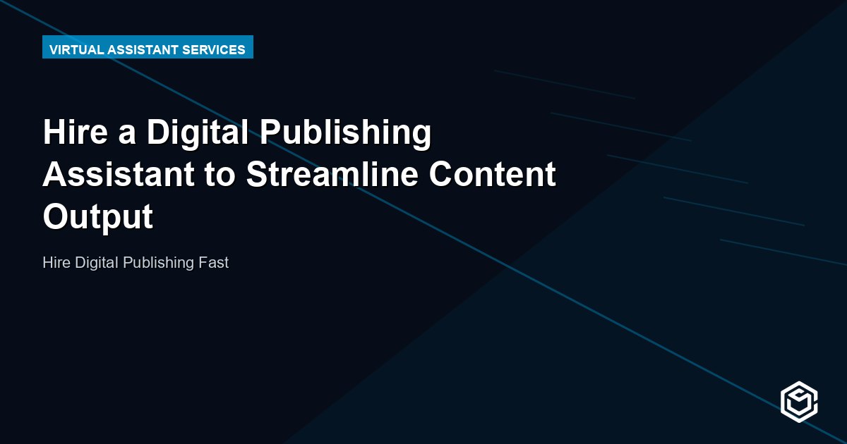 Hire a Digital Publishing Assistant to Streamline Content Output