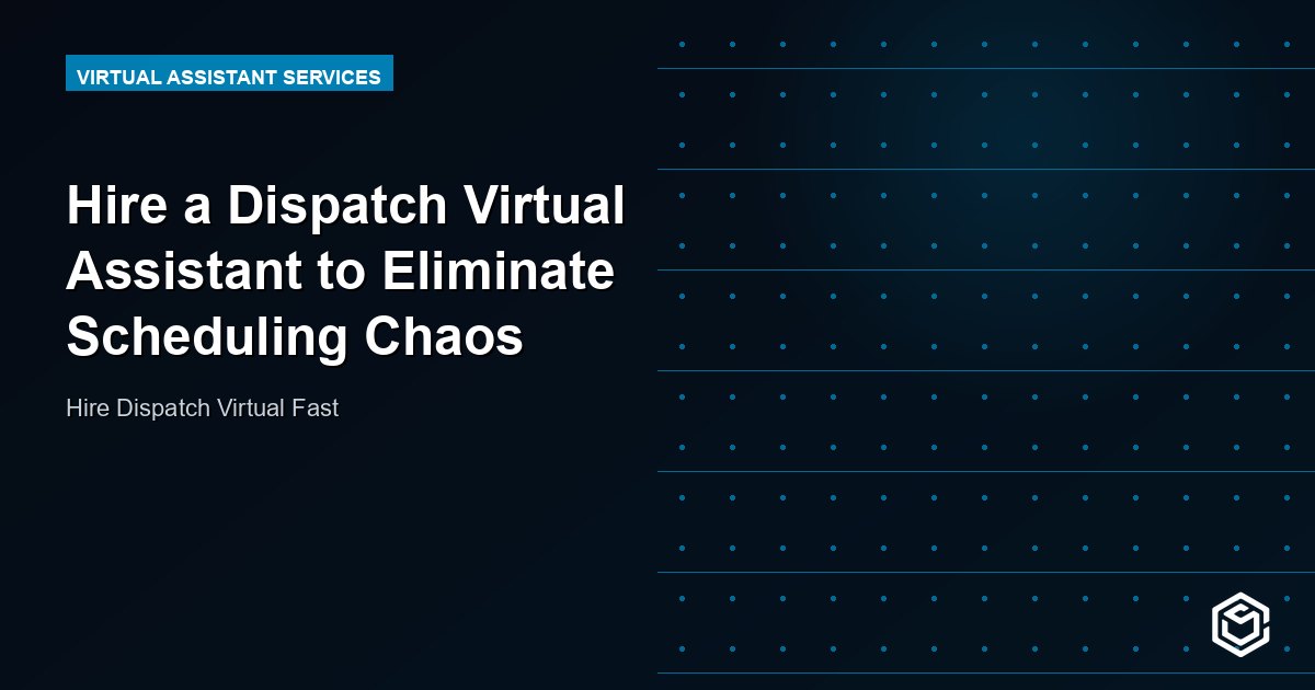Hire a Dispatch Virtual Assistant to Eliminate Scheduling Chaos