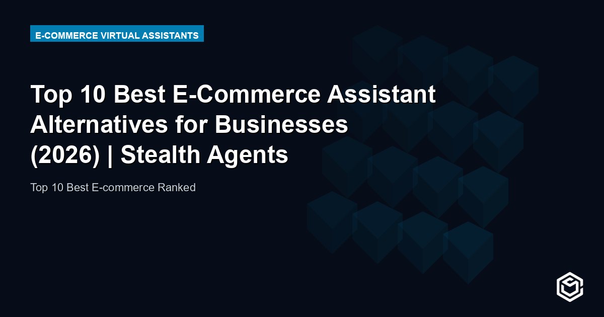 Top 10 Best E-Commerce Assistant Alternatives for Businesses (2026) | Stealth Agents