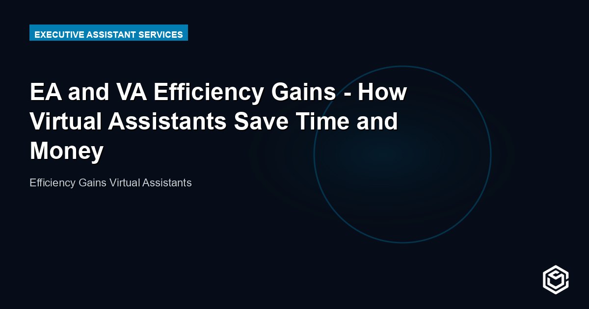EA and VA Efficiency Gains - How Virtual Assistants Save Time and Money