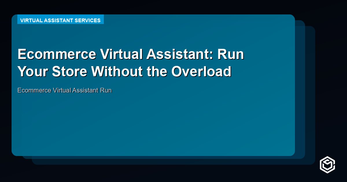 Ecommerce Virtual Assistant: Run Your Store Without the Overload